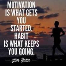 "Motivation is what gets you started. Habit is what keeps you going."